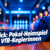 Ausblick: Pokal-Heimspiel der VfB-Keglerinnen